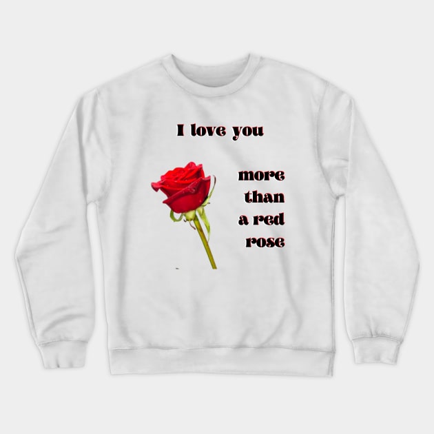 I love you more than a single red rose Crewneck Sweatshirt by Blue Butterfly Designs 